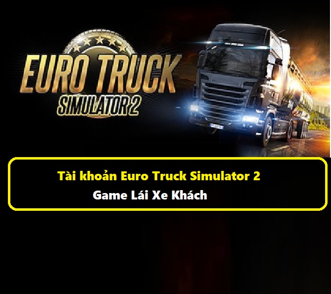 Tài khoản Euro Truck Simulator 2 game lái xe khách