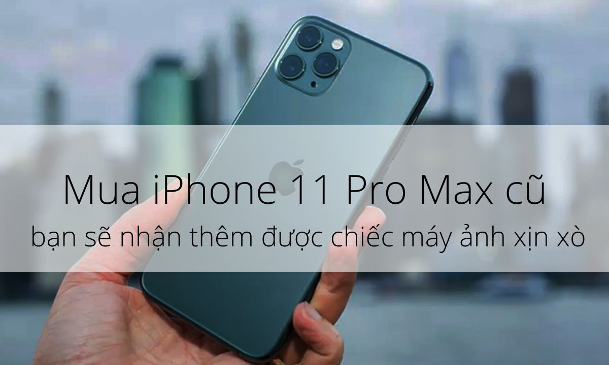 Mua iPhone 11 Pro Max cũ bạn sẽ nhận thêm được chiếc máy ảnh xịn xò